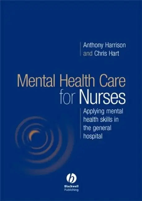 Mental Health Care for Nurses: Applying Mental Health Skills in the General Hospital by Anthony Harrison