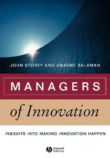 Managers Of Innovation: Insights Into Making Innovation Happen by John Storey, Graeme Salaman