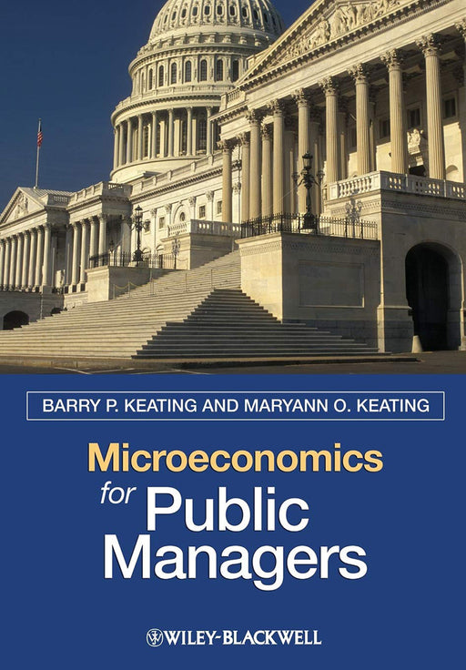 Microeconomics For Public Managers by Barry P. Keating, Maryann O. Keating