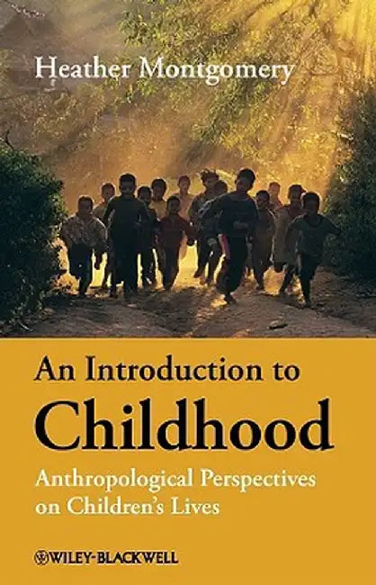 An Introduction to Childhood: Anthropological Perspectives on Children's Lives by Heather Montgomery