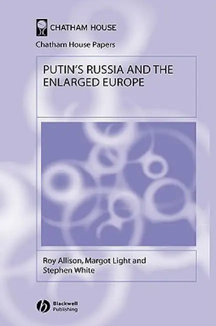 Putin's Russia and the Enlarged Europe by Roy Allison