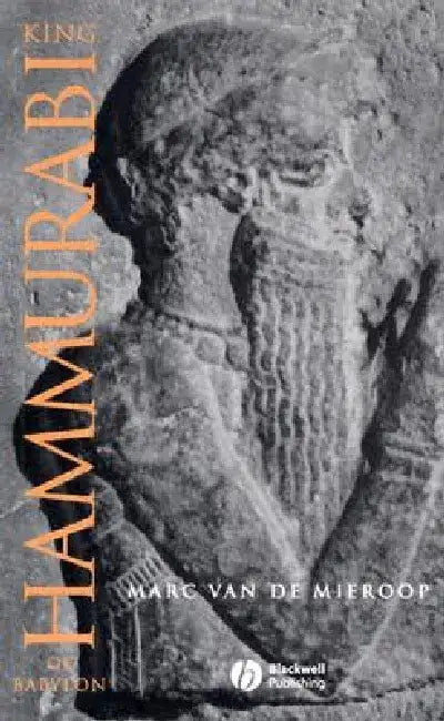 King Hammurabi of Babylon: A Biography by Marc Van de Mieroop