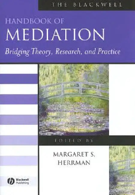The Blackwell Handbook of Mediation: Bridging Theory, Research, and Practice by Margaret S. Herrman