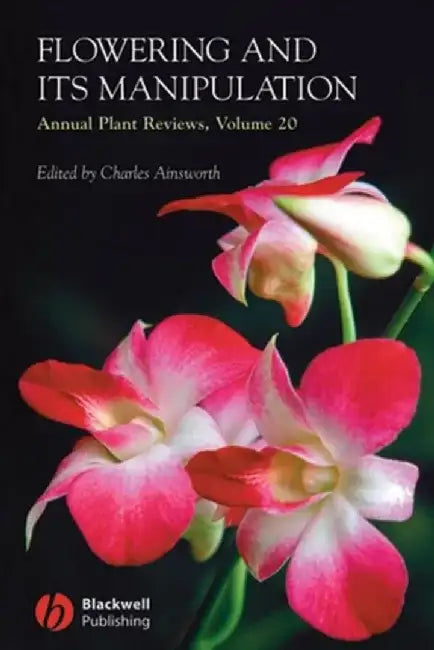 Annual Plant Reviews, Volume 20, Flowering and its Manipulation, by Editor: Charles Ainsworth