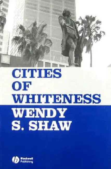 Cities of Whiteness by Wendy S. Shaw