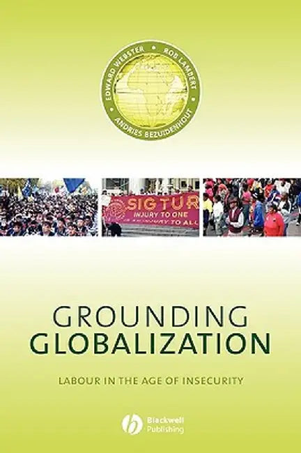 Grounding Globalization: Labour in the Age of Insecurity by Edward Webster