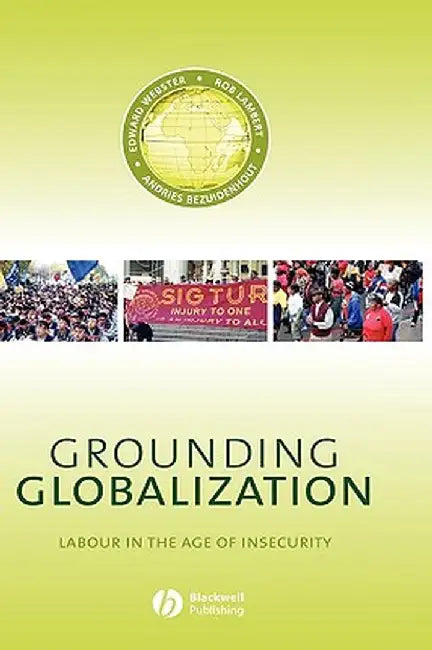 Grounding Globalization: Labour in the Age of Insecurity by Edward Webster