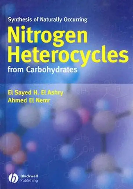 Synthesis Of Naturally Occurring Nitrogen Heterocycles From Carbohydrates by El Sayed H. El Ashry, Ahmed El Nemr