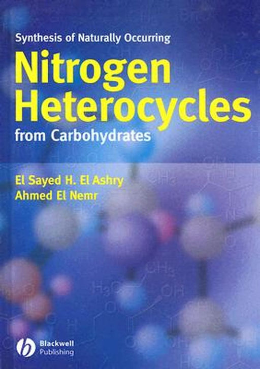 Synthesis Of Naturally Occurring Nitrogen Heterocycles From Carbohydrates by El Sayed H. El Ashry, Ahmed El Nemr