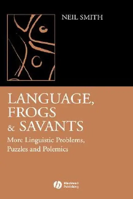 Language, Frogs and Savants: More Linguistic Problems, Puzzles and Polemics by Neil Smith