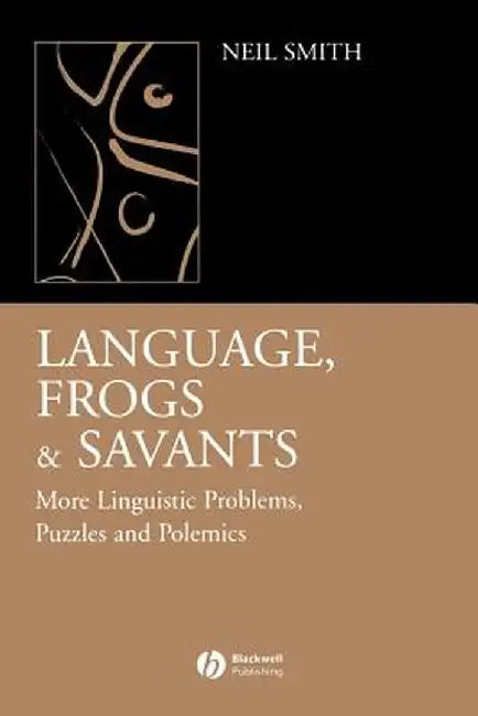Language, Frogs and Savants: More Linguistic Problems, Puzzles and Polemics by Neil Smith