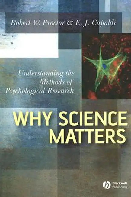 Why Science Matters: Understanding the Methods of Psychological Research by Robert W. Proctor, E. J. Capaldi