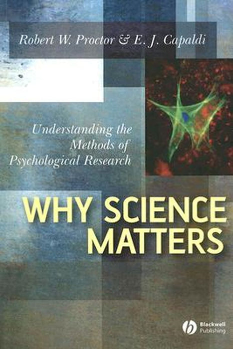 Why Science Matters: Understanding the Methods of Psychological Research by Robert W. Proctor, E. J. Capaldi