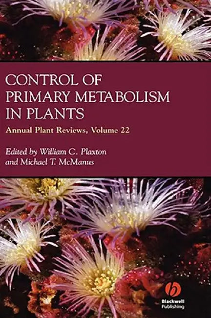 Annual Plant Reviews, Control of Primary Metabolism in Plants by William Plaxton