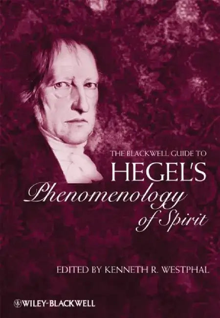 The Blackwell Guide to Hegel's Phenomenology of Spirit by Editor: Kenneth R. Westphal