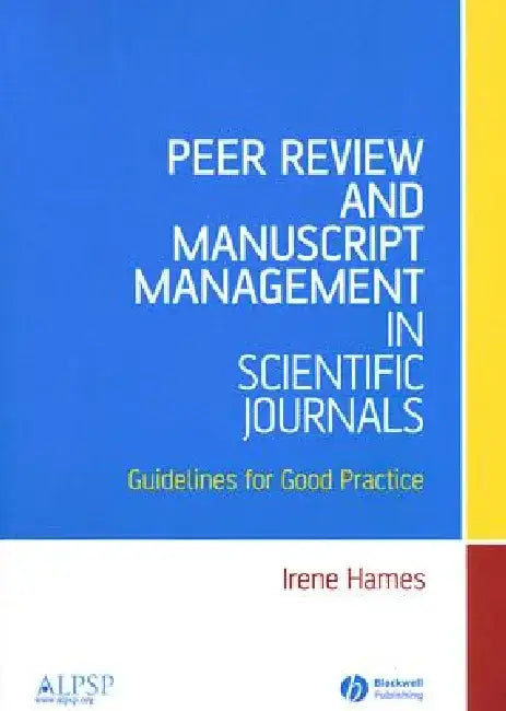 Peer Review and Manuscript Management in Scientific Journals: Guidelines for Good Practice by Irene Hames