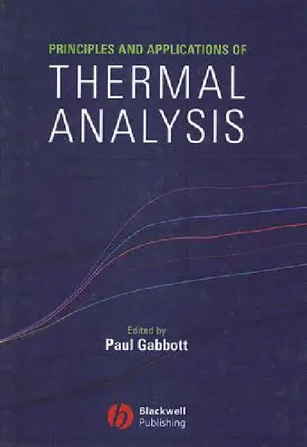 Principles and Applications of Thermal Analysis by Paul Gabbott