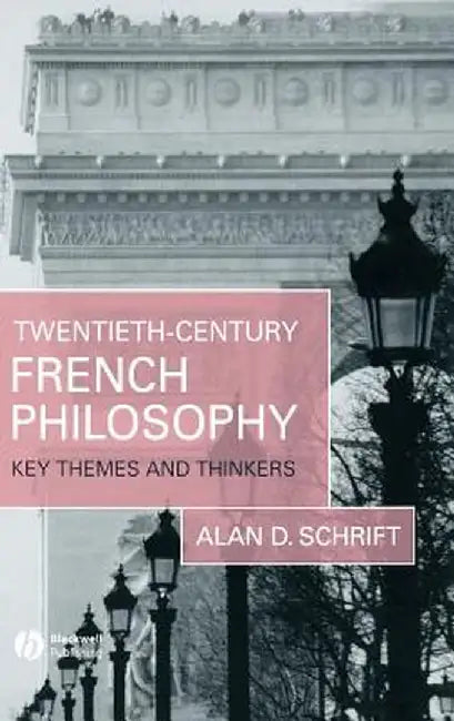 Twentieth-Century French Philosophy: Key Themes and Thinkers by Alan D. Schrift