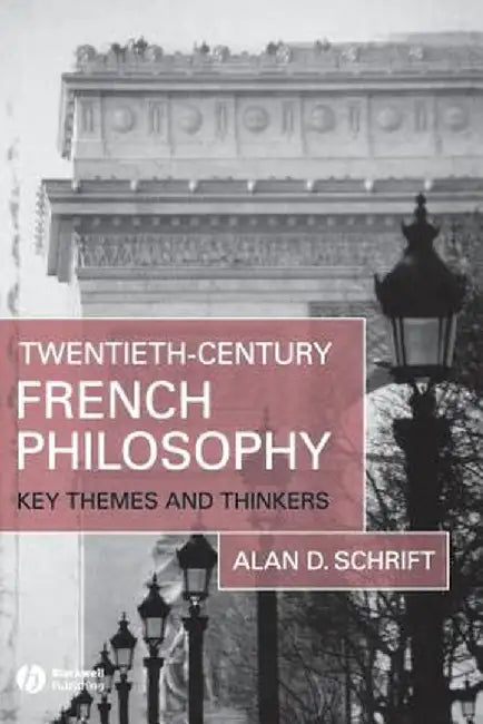 Twentieth-Century French Philosophy: Key Themes and Thinkers by Alan D. Schrift