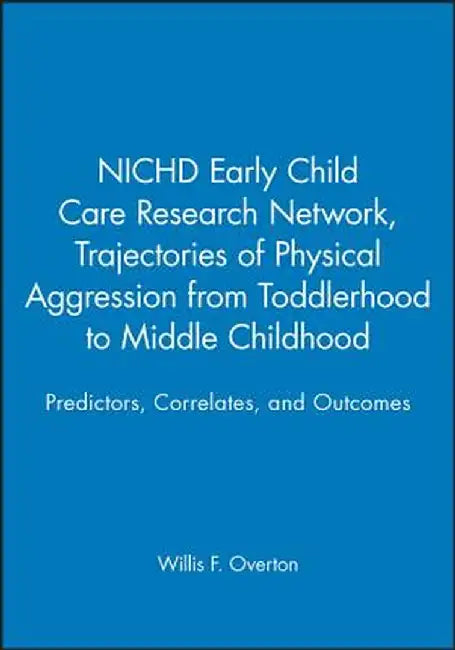 Nichd Early Child Care Research Network, Trajectories of Physical Aggression from Toddlerhood to Middle Childhood: Predictors, Correlates, and Outcome by Willis F. Overton