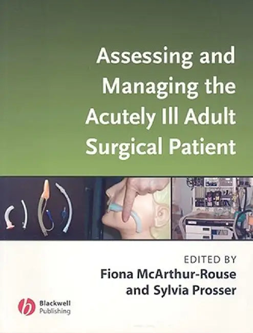 Assessing and Managing the Acutely Ill Adult Surgical Patient by Fiona McArthur-Rouse