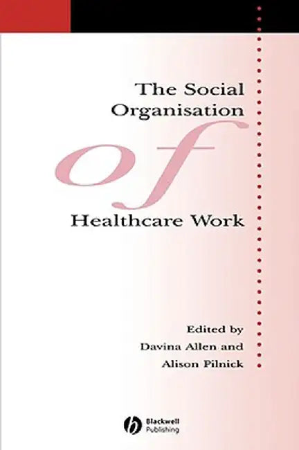 The Social Organisation of Healthcare Work by Davina Allen