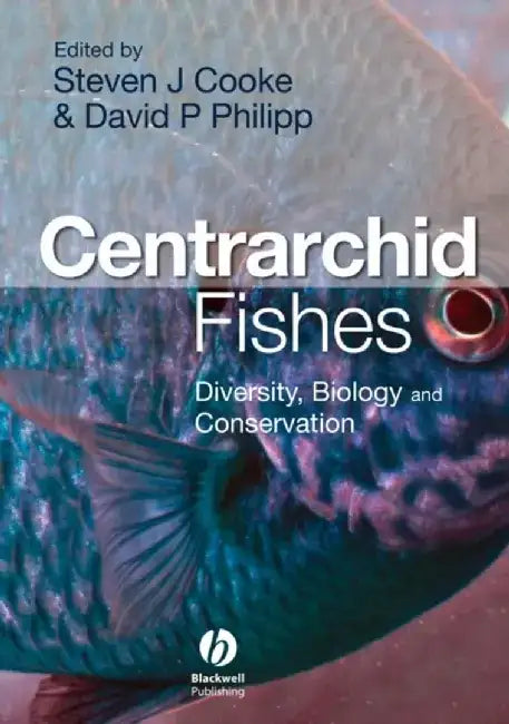 Centrarchid Fishes: Diversity, Biology and Conservation by Editor: Steven Cooke, Editor: David P. Philipp