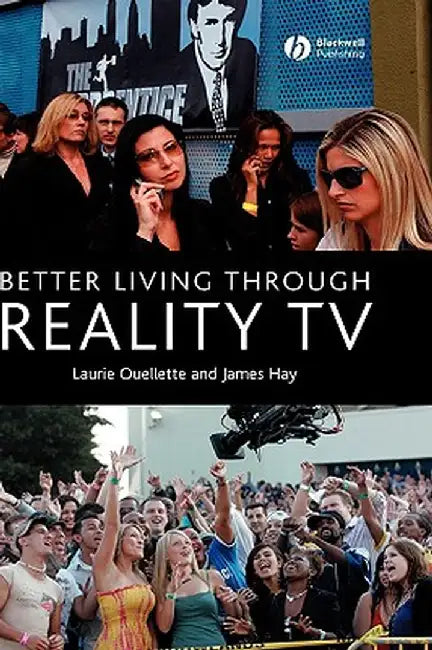 Better Living Through Reality TV: Television and Post-Welfare Citizenship by Laurie Ouellette