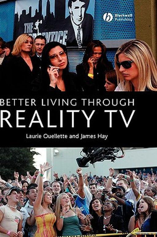 Better Living Through Reality TV: Television and Post-Welfare Citizenship by Laurie Ouellette