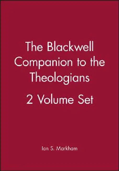 The Blackwell Companion to the Theologians, 2 Volume Set by Ian S. Markham