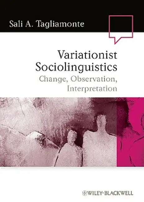 Variationist Sociolinguistics: Change, Observation, Interpretation by Sali A. Tagliamonte