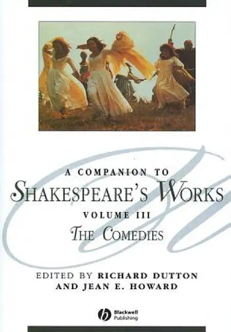 A Companion to Shakespeare's Works, Volume III: The Comedies by Richard Dutton