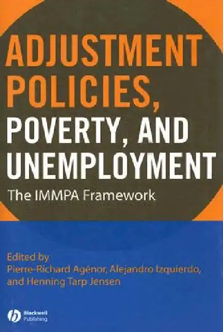 Adjustment Policies, Poverty, and Unemployment: The Immpa Framework by Pierre-Richard Agenor