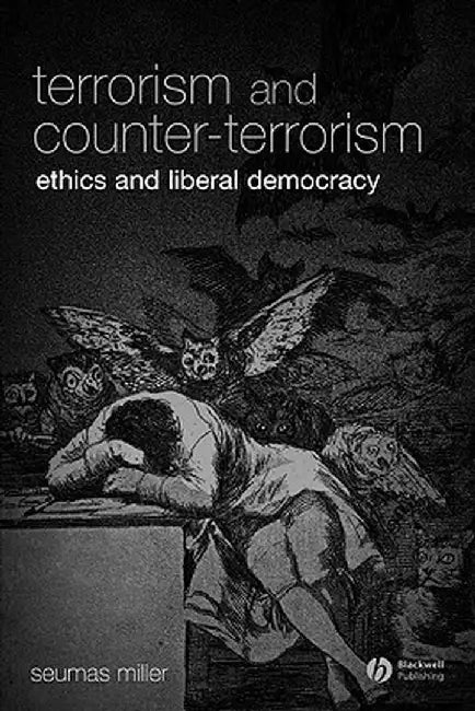 Terrorism and Counter-Terrorism: Ethics and Liberal Democracy by Seumas Miller