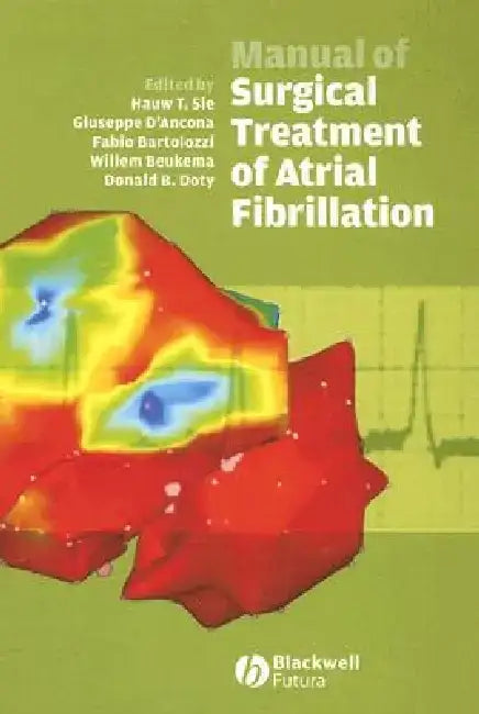Manual of Surgical Treatment of Atrial Fibrillation by Editor: Hauw T. Sie, Editor: Giuseppe D'Ancona, Editor: Fabio Bartolozzi, Editor: Willem Beukema (Isala Klinieken), Editor: Donald B. Doty (University of Utah School of Medicine, UT)