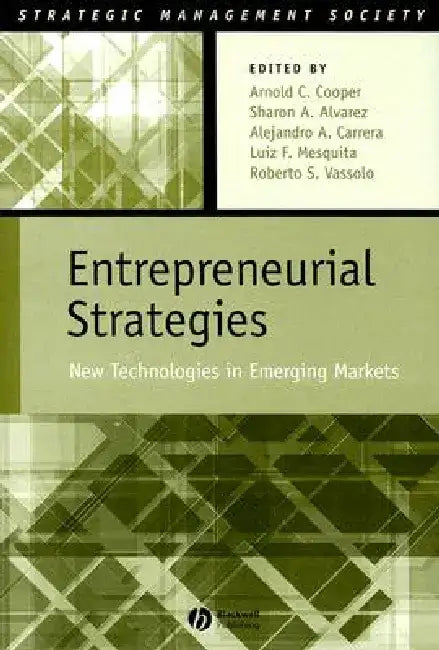 Entrepreneurial Strategies: New Technologies in Emerging Markets by Arnold Cooper