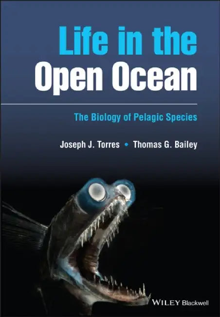 Life in the Open Ocean: The Biology of Pelagic Species by Joseph J. Torres, Thomas G. Bailey
