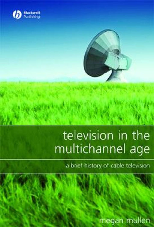 Television in the Multichannel Age: A Brief History of Cable Television by Megan Mullen