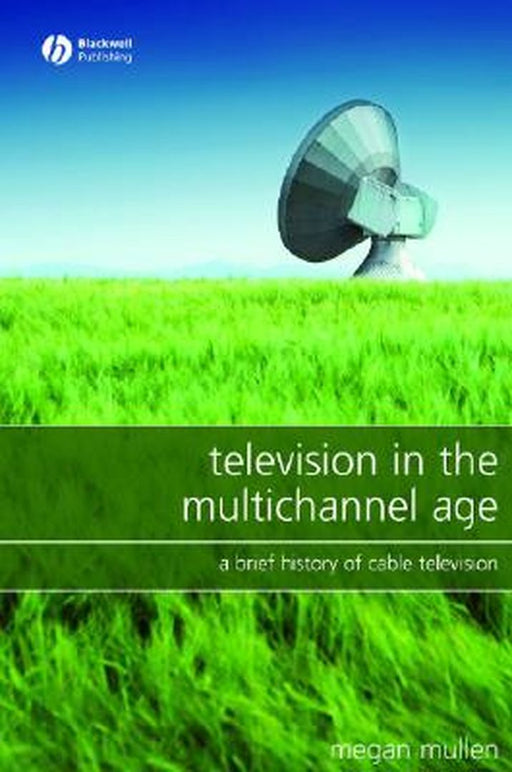 Television in the Multichannel Age: A Brief History of Cable Television by Megan Mullen