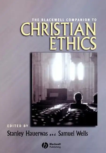 Blackwell Companion to Christian Ethics by Hauerwas