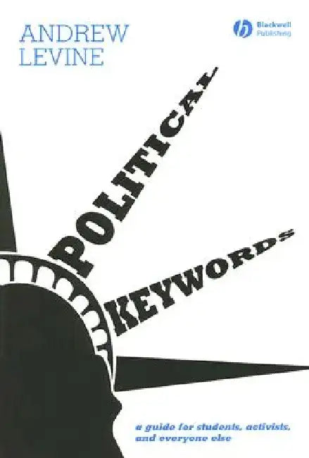 Political Keywords: A Guide for Students, Activists, and Everyone Else by Andrew Levine