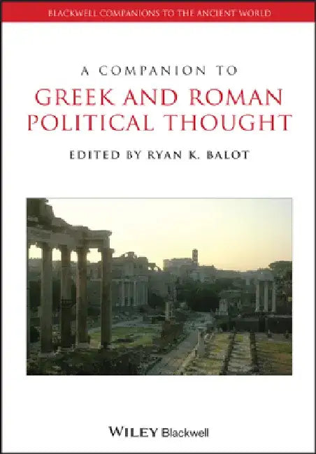 A Companion to Greek and Roman Political Thought by Editor: Ryan K. Balot