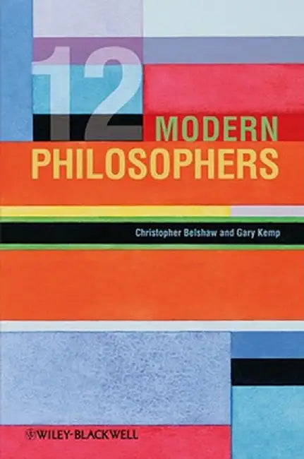 Twelve Modern Philosphers by Christopher Belshaw, Gary Kemp