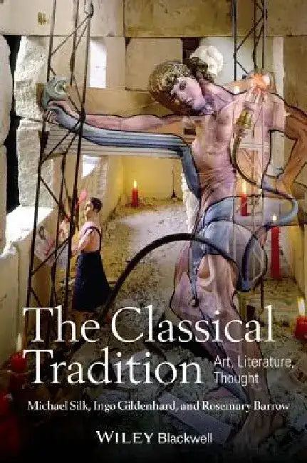 The Classical Tradition: Art, Literature, Thought by Michael Silk