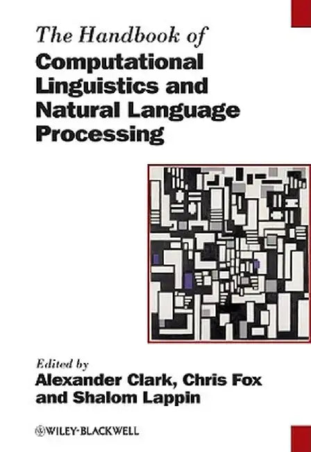 The Handbook of Computational Linguistics and Natural Language Processing by Alexander Clark