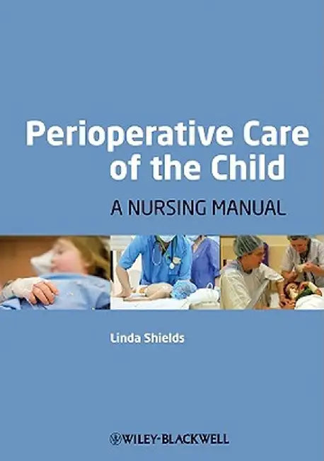 Perioperative Care of the Child: A Nursing Manual by Linda Shields