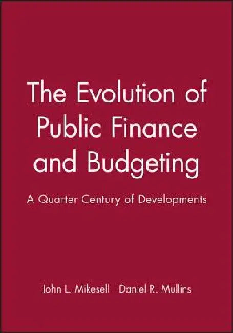 The Evolution of Public Finance and Budgeting: A Documentary Reader by John L. Mikesell