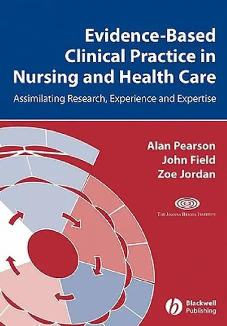 Evidence-Based Clinical Practice in Nursing and Health Care: Assimilating Research, Experience and Expertise by Alan Pearson