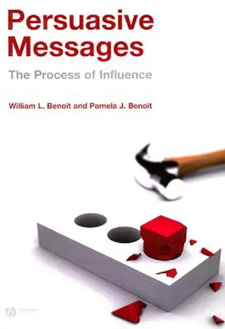 Persuasive Messages: The Process of Influence by William Benoit