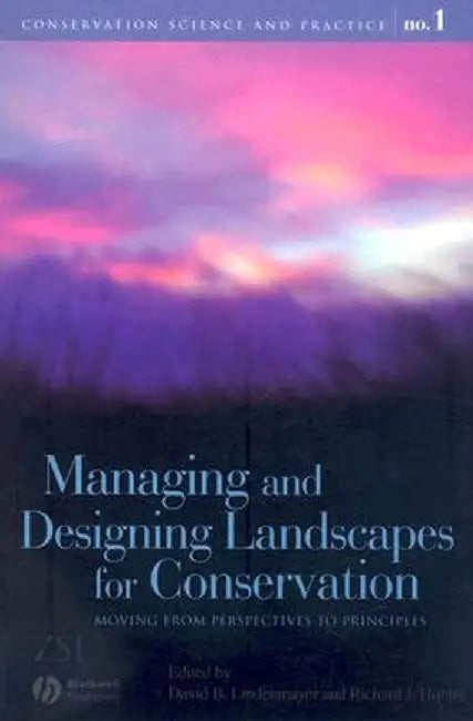 Managing and Designing Landscapes for Conservation: Moving from Perspectives to Principles by David B. Lindenmayer